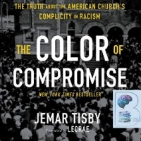 The Color of Compromise - The Truth About the American Church's Complicity in Racism written by Jemar Tisby performed by Jemar Tisby on CD (Unabridged)